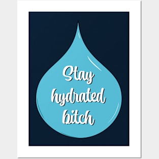 Stay Hydrated Bitch Posters and Art